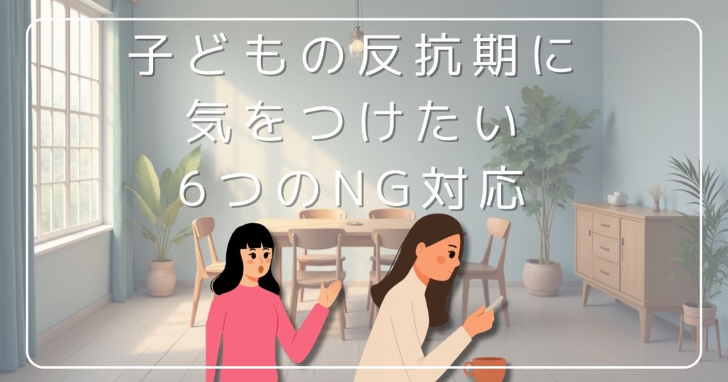 子どもの反抗期に気をつけたいNG対応を示したイラスト。
